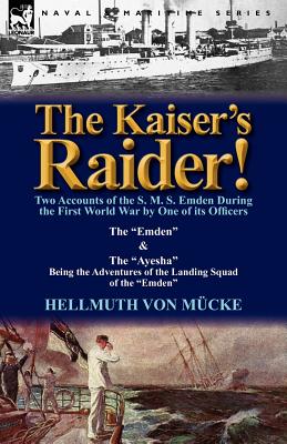 Imagen del vendedor de The Kaiser's Raider! Two Accounts of the S. M. S. Emden During the First World War by One of Its Officers: The Emden & the Ayesha Being the Advent (Paperback or Softback) a la venta por BargainBookStores