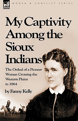 Seller image for My Captivity Among the Sioux Indians: The Ordeal of a Pioneer Woman Crossing the Western Plains in 1864 (Paperback or Softback) for sale by BargainBookStores
