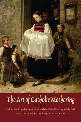 Bild des Verkufers fr The Art of Catholic Mothering: Twelve Catholic Mothers Speak about Motherhood, Child Rearing and the Faith (Paperback or Softback) zum Verkauf von BargainBookStores