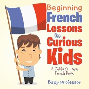 Seller image for Beginning French Lessons for Curious Kids a Children's Learn French Books (Paperback or Softback) for sale by BargainBookStores