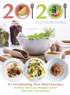 Seller image for 20/20 Cookbooks Presents: 85 Fat-Burning Diet Meal Recipes to Help You Lose Weight Faster and Stay Full Longer (Hardback or Cased Book) for sale by BargainBookStores