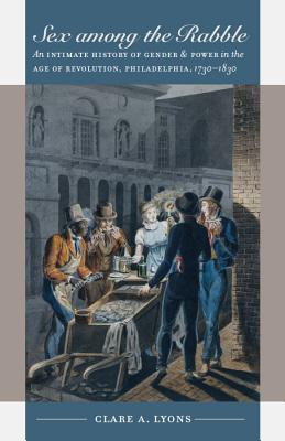 Seller image for Sex Among the Rabble: An Intimate History of Gender and Power in the Age of Revolution, Philadelphia, 1730-1830 (Paperback or Softback) for sale by BargainBookStores