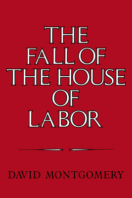 Image du vendeur pour The Fall of the House of Labor: The Workplace, the State, and American Labor Activism, 1865 1925 (Paperback or Softback) mis en vente par BargainBookStores