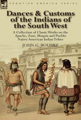 Imagen del vendedor de Dances & Customs of the Indians of the South West: a Collection on Classic Works of the Apache, Zuni, Moquis and Pueblo Native American Indian Tribes (Hardback or Cased Book) a la venta por BargainBookStores