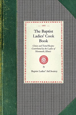 Seller image for Baptist Ladies' Cook Book: Choice and Tested Recipes Contributed by the Ladies of Monmouth, Ill. (Paperback or Softback) for sale by BargainBookStores