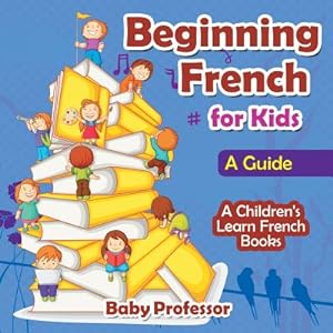 Seller image for Beginning French for Kids: A Guide a Children's Learn French Books (Paperback or Softback) for sale by BargainBookStores