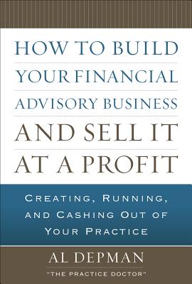 Seller image for How to Build Your Financial Advisory Business and Sell It at a Profit: Creating, Running, and Cashing Out of Your Practice (Hardback or Cased Book) for sale by BargainBookStores