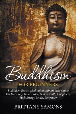 Seller image for Buddhism for Beginners: Buddhism Basics, Meditation, Mindfulness Guide for Harmony, Inner Peace, Good Health, Happiness, High Energy Levels, L (Paperback or Softback) for sale by BargainBookStores