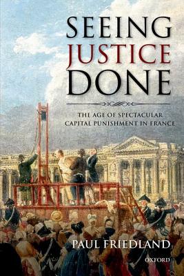 Seller image for Seeing Justice Done: The Age of Spectacular Capital Punishment in France (Paperback or Softback) for sale by BargainBookStores