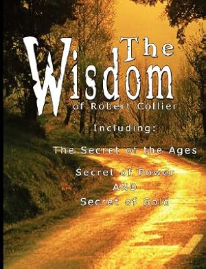 Immagine del venditore per The Wisdom of Robert Collier I - Including: The Secret of the Ages, Secret of Power and Secret of Gold (Paperback or Softback) venduto da BargainBookStores