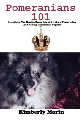 Seller image for Pomeranians 101: Everything You Need to Know about Owning a Pomeranian and Raising Pomeranian Puppies (Paperback or Softback) for sale by BargainBookStores
