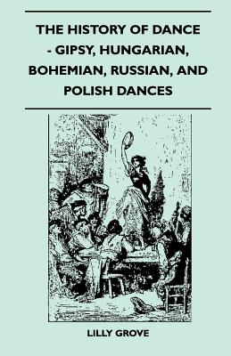 Imagen del vendedor de The History Of Dance - Gipsy, Hungarian, Bohemian, Russian, And Polish Dances (Paperback or Softback) a la venta por BargainBookStores