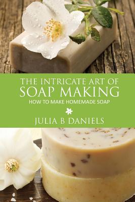 Seller image for The Intricate Art of Soap Making: How to Make Homemade Soap (Paperback or Softback) for sale by BargainBookStores