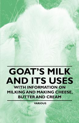 Seller image for Goat's Milk and Its Uses - With Information on Milking and Making Cheese, Butter and Cream (Paperback or Softback) for sale by BargainBookStores