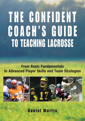 Seller image for Confident Coach's Guide to Teaching Lacrosse: From Basic Fundamentals To Advanced Player Skills And Team Strategies (Paperback or Softback) for sale by BargainBookStores
