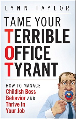Seller image for Tame Your Terrible Office Tyrant (TOT): How to Manage Childish Boss Behavior and Thrive in Your Job (Hardback or Cased Book) for sale by BargainBookStores