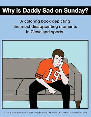 Imagen del vendedor de Why Is Daddy Sad on Sunday?: A Coloring Book Depicting the Most Disappointing Moments in Cleveland Sports (Paperback or Softback) a la venta por BargainBookStores