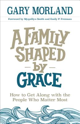 Seller image for A Family Shaped by Grace: How to Get Along with the People Who Matter Most (Paperback or Softback) for sale by BargainBookStores