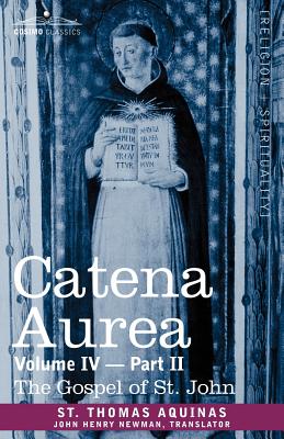 Seller image for Catena Aurea: Commentary on the Four Gospels, Collected Out of the Works of the Fathers, Volume IV Part 2, Gospel of St. John (Paperback or Softback) for sale by BargainBookStores