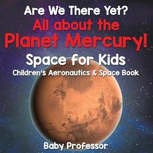 Seller image for Are We There Yet? All about the Planet Mercury! Space for Kids - Children's Aeronautics & Space Book (Paperback or Softback) for sale by BargainBookStores