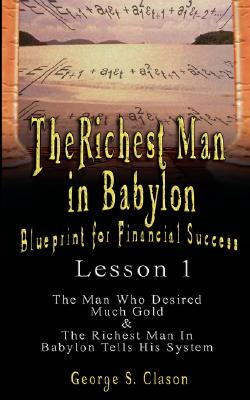 Seller image for The Richest Man in Babylon: Blueprint for Financial Success - Lesson 1: The Man Who Desired Much Gold & the Richest Man in Babylon Tells His Syste (Paperback or Softback) for sale by BargainBookStores