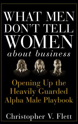 Imagen del vendedor de What Men Don't Tell Women about Business: Opening Up the Heavily Guarded Alpha Male Playbook (Hardback or Cased Book) a la venta por BargainBookStores