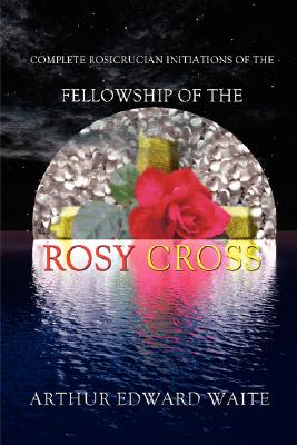 Immagine del venditore per Complete Rosicrucian Initiations of the Fellowship of the Rosy Cross by Arthur Edward Waite, Founder of the Holy Order of the Golden Dawn (Hardback or Cased Book) venduto da BargainBookStores