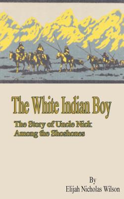 Bild des Verkufers fr The White Indian Boy: The Story of Uncle Nick Among the Shoshones (Paperback or Softback) zum Verkauf von BargainBookStores