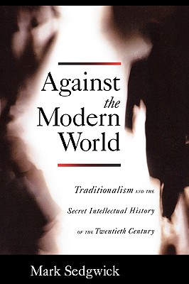 Seller image for Against the Modern World: Traditionalism and the Secret Intellectual History of the Twentieth Century (Paperback or Softback) for sale by BargainBookStores