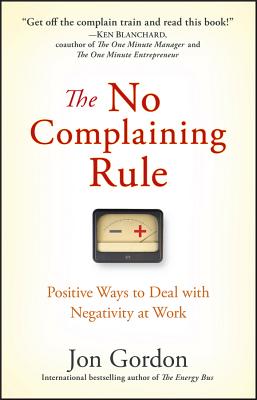 Imagen del vendedor de The No Complaining Rule: Positive Ways to Deal with Negativity at Work (Hardback or Cased Book) a la venta por BargainBookStores