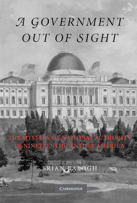 Imagen del vendedor de A Government Out of Sight: The Mystery of National Authority in Nineteenth-Century America (Paperback or Softback) a la venta por BargainBookStores