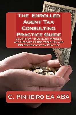 Immagine del venditore per The Enrolled Agent Tax Consulting Practice Guide: Learn How to Develop, Market, and Operate a Profitable Tax and IRS Representation Practice (Paperback or Softback) venduto da BargainBookStores