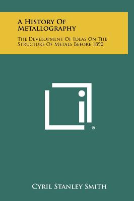 Immagine del venditore per A History of Metallography: The Development of Ideas on the Structure of Metals Before 1890 (Hardback or Cased Book) venduto da BargainBookStores