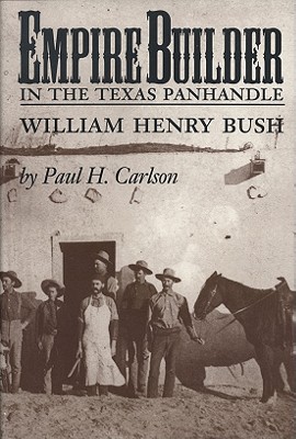 Image du vendeur pour Empire Builder in the Texas Panhandle: William Henry Bush (Paperback or Softback) mis en vente par BargainBookStores