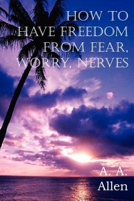 Image du vendeur pour How to Have Freedom from Fear, Worry, Nerves (Paperback or Softback) mis en vente par BargainBookStores