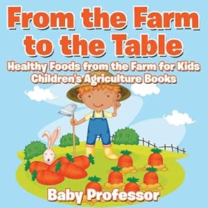 Seller image for From the Farm to the Table, Healthy Foods from the Farm for Kids - Children's Agriculture Books (Paperback or Softback) for sale by BargainBookStores