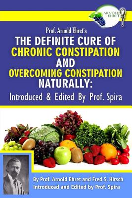 Seller image for Prof. Arnold Ehret's the Definite Cure of Chronic Constipation and Overcoming Constipation Naturally: Introduced & Edited by Prof. Spira (Paperback or Softback) for sale by BargainBookStores