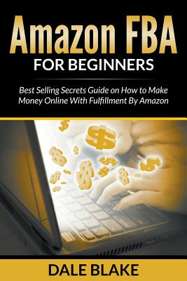 Seller image for Amazon Fba for Beginners: Best Selling Secrets Guide on How to Make Money Online with Fulfillment by Amazon (Paperback or Softback) for sale by BargainBookStores