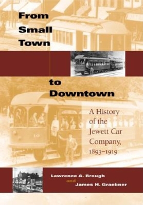 Seller image for From Small Town to Downtown: A History of the Jewett Car Company, 1893-1919 (Hardback or Cased Book) for sale by BargainBookStores