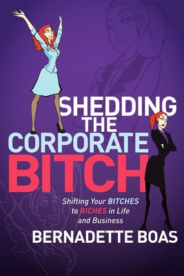 Seller image for Shedding the Corporate Bitch: Shifting Your Bitches to Riches in Life and Business (Paperback or Softback) for sale by BargainBookStores