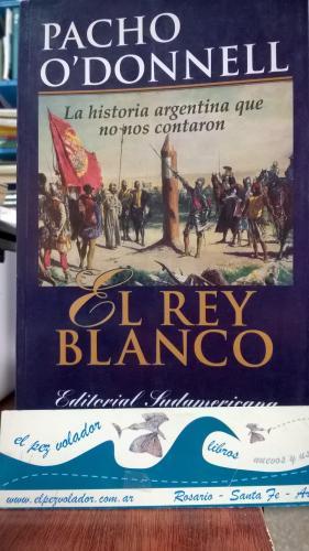 EL REY BLANCO. La Historia Argentina Que No Nos Contaron