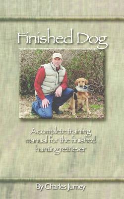 Bild des Verkufers fr Finished Dog: A Complete Training Manual for the Finished Hunting Retriever (Paperback or Softback) zum Verkauf von BargainBookStores