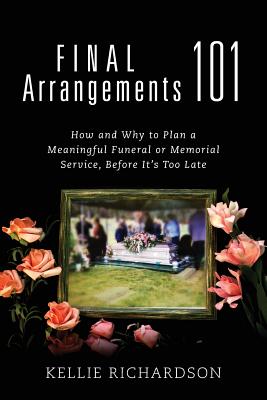 Bild des Verkufers fr Final Arrangements 101: How and Why to Plan a Meaningful Funeral or Memorial Service, Before It's Too Late (Paperback or Softback) zum Verkauf von BargainBookStores