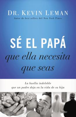 Seller image for Se El Papa Que Ella Necesita Que Seas: La Huella Indeleble Que Un Padre Deja En La Vida de Su Hija = Be the Dad She Needs You to Be (Paperback or Softback) for sale by BargainBookStores