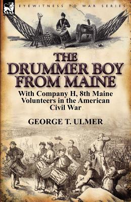 Image du vendeur pour The Drummer Boy from Maine: With Company H, 8th Maine Volunteers in the American Civil War (Paperback or Softback) mis en vente par BargainBookStores