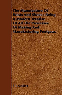 Image du vendeur pour The Manufacture of Boots and Shoes: Being a Modern Treatise of All the Processes of Making and Manufacturing Footgear. (Paperback or Softback) mis en vente par BargainBookStores