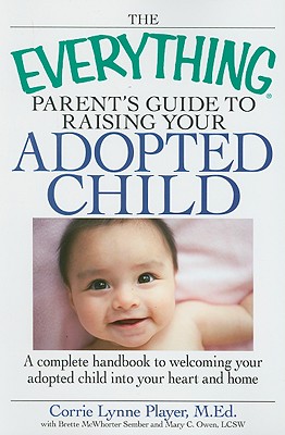 Seller image for The Everything Parent's Guide to Raising Your Adopted Child: A Complete Handbook to Welcoming Your Adopted Child Into Your Heart and Home (Paperback or Softback) for sale by BargainBookStores