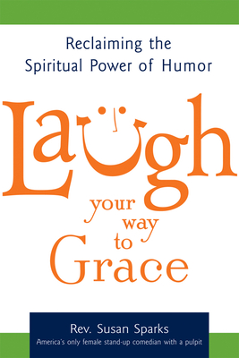 Seller image for Laugh Your Way to Grace: Reclaiming the Spiritual Power of Humor (Hardback or Cased Book) for sale by BargainBookStores
