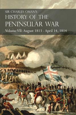 Seller image for Sir Charles Oman's History of the Peninsular War Volume VII: August 1813 - April 14, 1814 the Capture of St. Sebastian, Wellington's Invasion of Franc (Paperback or Softback) for sale by BargainBookStores