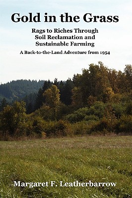 Seller image for Gold in the Grass: Rags to Riches Through Soil Reclamation and Sustainable Farming. a Back-To-The-Land Adventure from 1954 (Paperback or Softback) for sale by BargainBookStores